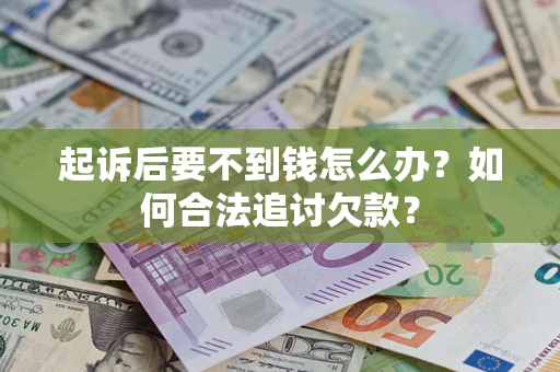 北京起诉后要不到钱怎么办？如何合法追讨欠款？