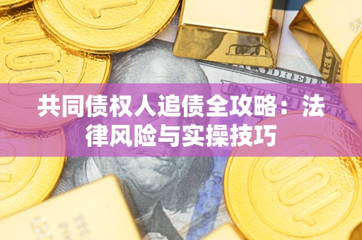 北京共同债权人追债全攻略：法律风险与实操技巧
