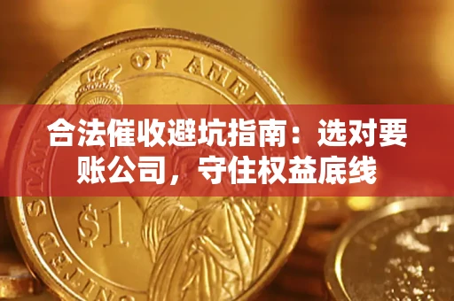 北京合法催收避坑指南：选对要账公司，守住权益底线