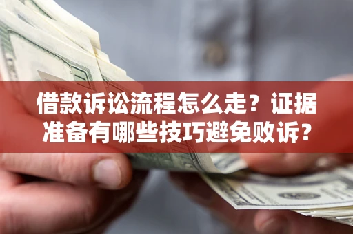 北京借款诉讼流程怎么走？证据准备有哪些技巧避免败诉？