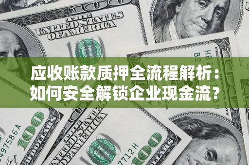 北京应收账款质押全流程解析：如何安全解锁企业现金流？