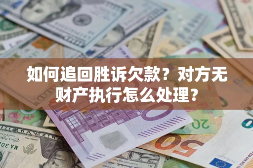 北京如何追回胜诉欠款？对方无财产执行怎么处理？