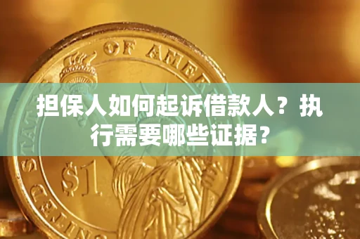 北京担保人如何起诉借款人？执行需要哪些证据？
