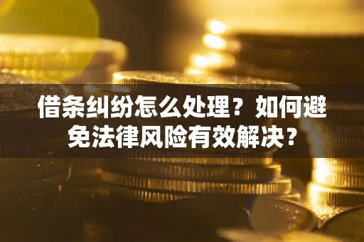 北京借条纠纷怎么处理？如何避免法律风险有效解决？