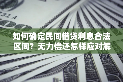 北京如何确定民间借贷利息合法区间？无力偿还怎样应对解决法门？