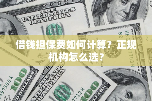 北京借钱担保费如何计算？正规机构怎么选？