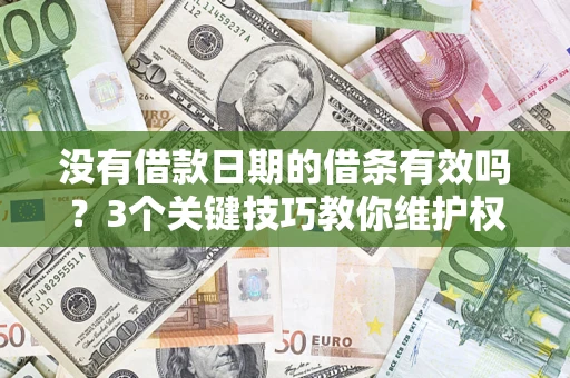 北京没有借款日期的借条有效吗？3个关键技巧教你维护权益
