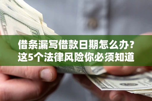北京借条漏写借款日期怎么办？这5个法律风险你必须知道