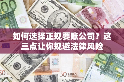 北京如何选择正规要账公司？这三点让你规避法律风险