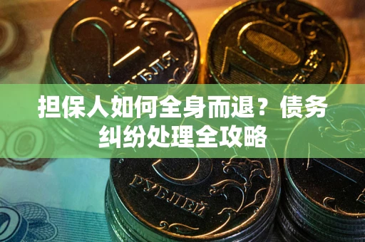 北京担保人如何全身而退？债务纠纷处理全攻略
