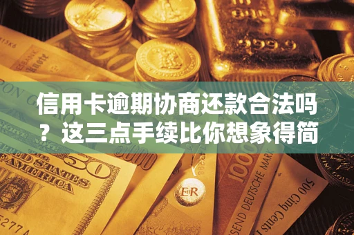 北京信用卡逾期协商还款合法吗？这三点手续比你想象得简单