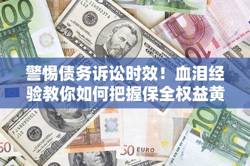 北京警惕债务诉讼时效！血泪经验教你如何把握保全权益黄金期