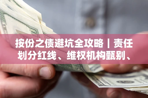 北京按份之债避坑全攻略｜责任划分红线、维权机构甄别、纠纷处理全流程拆解