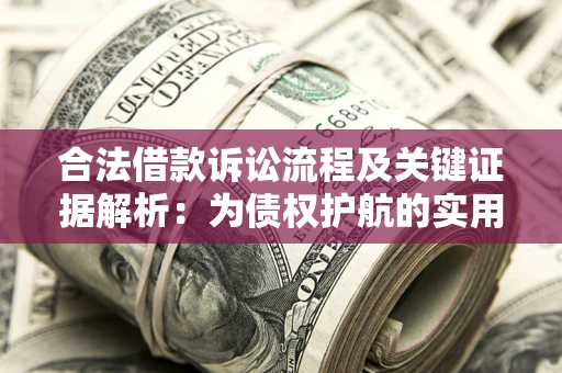 北京合法借款诉讼流程及关键证据解析：为债权护航的实用指南
