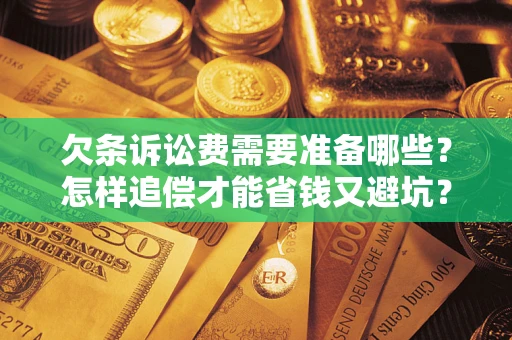 北京欠条诉讼费需要准备哪些？怎样追偿才能省钱又避坑？