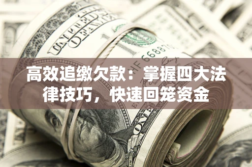 北京高效追缴欠款：掌握四大法律技巧，快速回笼资金