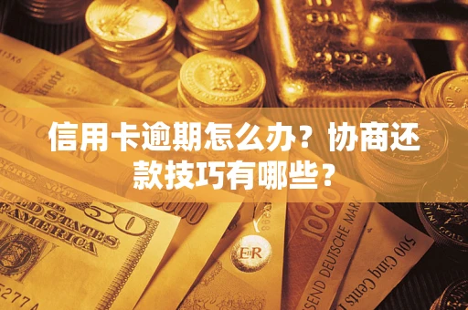 北京信用卡逾期怎么办？协商还款技巧有哪些？
