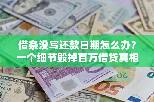 北京借条没写还款日期怎么办？一个细节毁掉百万借贷真相
