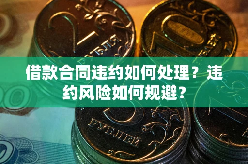 北京借款合同违约如何处理？违约风险如何规避？