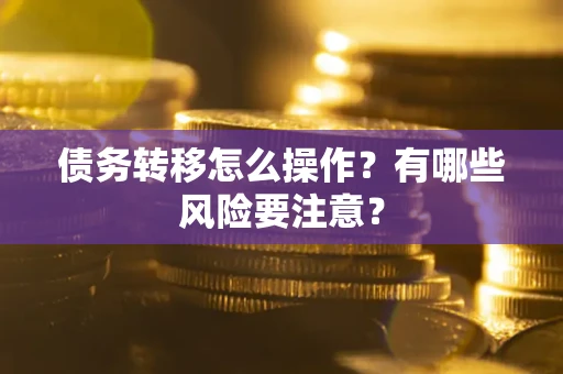 北京债务转移怎么操作？有哪些风险要注意？