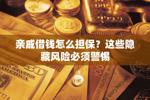 北京亲戚借钱怎么担保？这些隐藏风险必须警惕