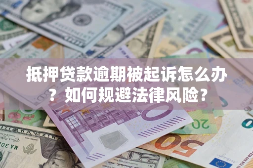 北京抵押贷款逾期被起诉怎么办？如何规避法律风险？