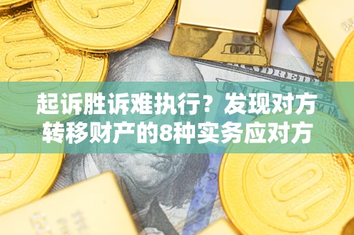 北京起诉胜诉难执行？发现对方转移财产的8种实务应对方案