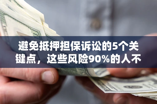 北京避免抵押担保诉讼的5个关键点，这些风险90%的人不知道！