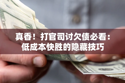 北京真香！打官司讨欠债必看：低成本快胜的隐藏技巧