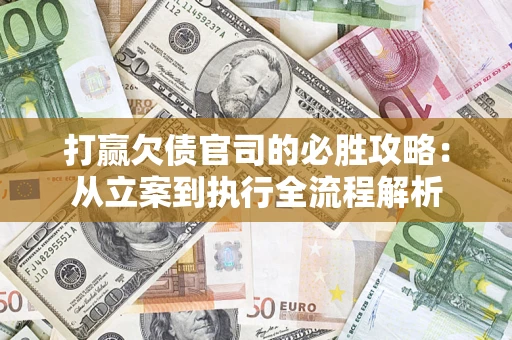 北京打赢欠债官司的必胜攻略：从立案到执行全流程解析