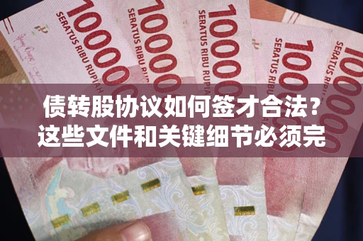 北京债转股协议如何签才合法？这些文件和关键细节必须完整