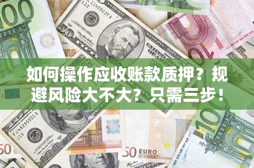 北京如何操作应收账款质押？规避风险大不大？只需三步！