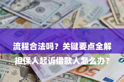 北京

担保人起诉借款人怎么办？流程合法吗？关键要点全解析