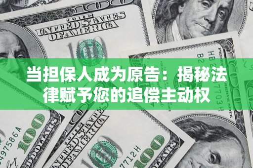北京当担保人成为原告:揭秘法律赋予您的追偿主动权 北京当担保人成为原告:揭秘法律赋予您的追偿主动权