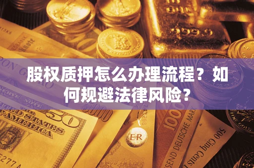 北京股权质押怎么办理流程？如何规避法律风险？