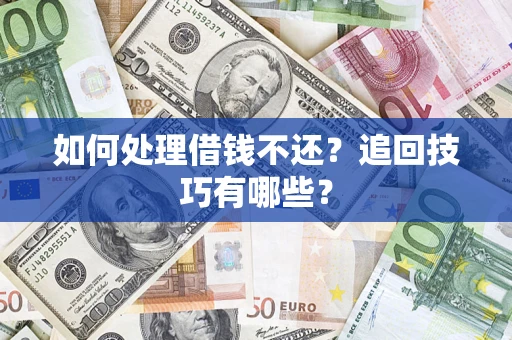 北京如何处理借钱不还？追回技巧有哪些？