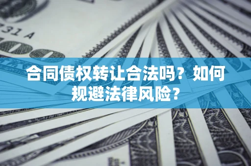 北京合同债权转让合法吗？如何规避法律风险？
