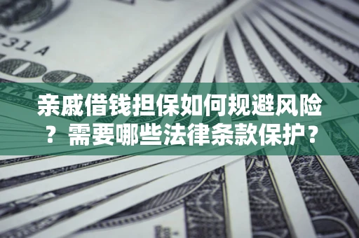 北京亲戚借钱担保如何规避风险？需要哪些法律条款保护？