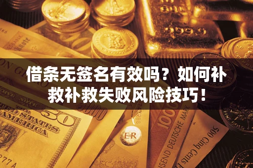 北京借条无签名有效吗？如何补救补救失败风险技巧！