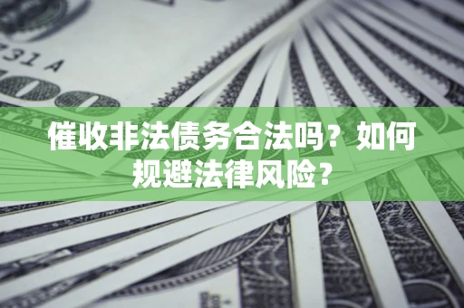 北京催收非法债务合法吗？如何规避法律风险？