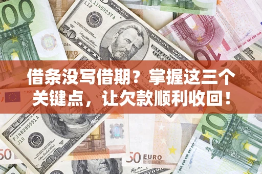 北京借条没写借期？掌握这三个关键点，让欠款顺利收回！