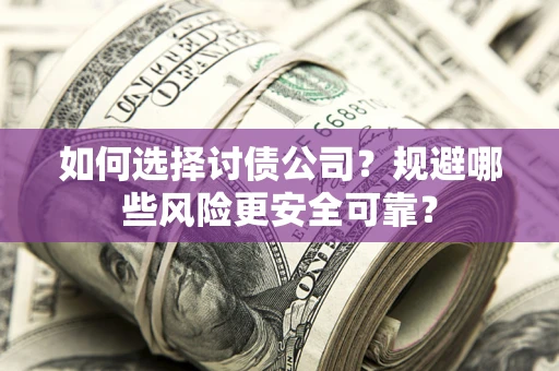 北京如何选择讨债公司？规避哪些风险更安全可靠？