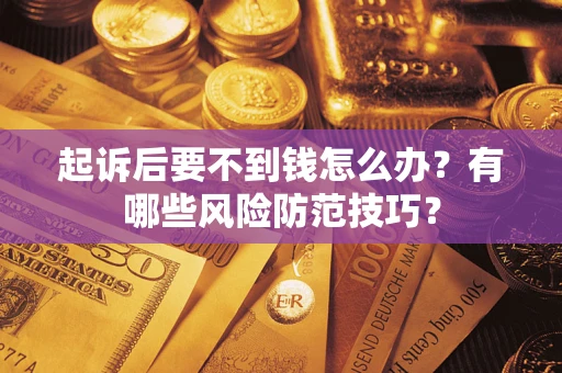 北京起诉后要不到钱怎么办?有哪些风险防范技巧? 北京起诉后要不到钱怎么办?有哪些风险防范技巧?