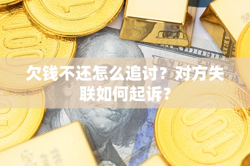 北京欠钱不还怎么追讨？对方失联如何起诉？