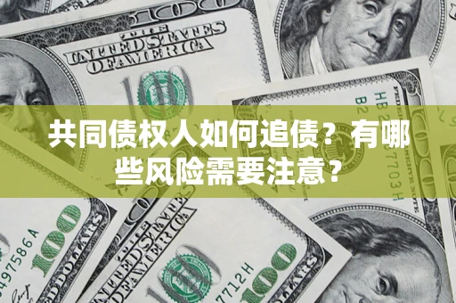 北京共同债权人如何追债？有哪些风险需要注意？