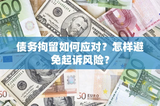 北京债务拘留如何应对？怎样避免起诉风险？