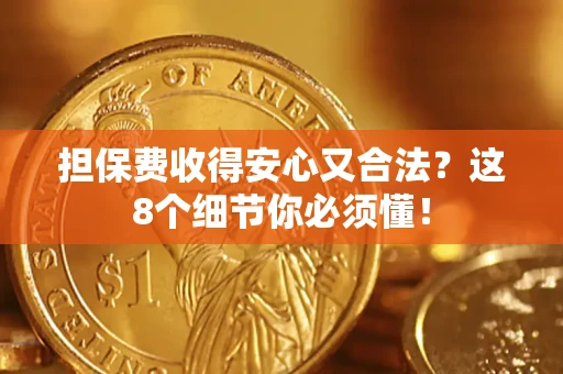 北京担保费收得安心又合法？这8个细节你必须懂！