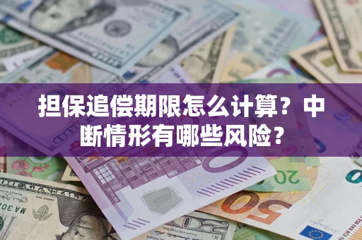 北京担保追偿期限怎么计算？中断情形有哪些风险？