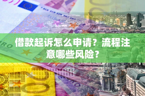 北京借款起诉怎么申请？流程注意哪些风险？