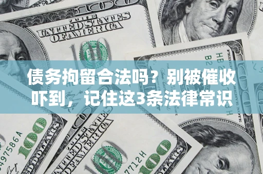 北京债务拘留合法吗?别被催收吓到,记住这3条法律常识 北京债务拘留合法吗?别被催收吓到,记住这3条法律常识